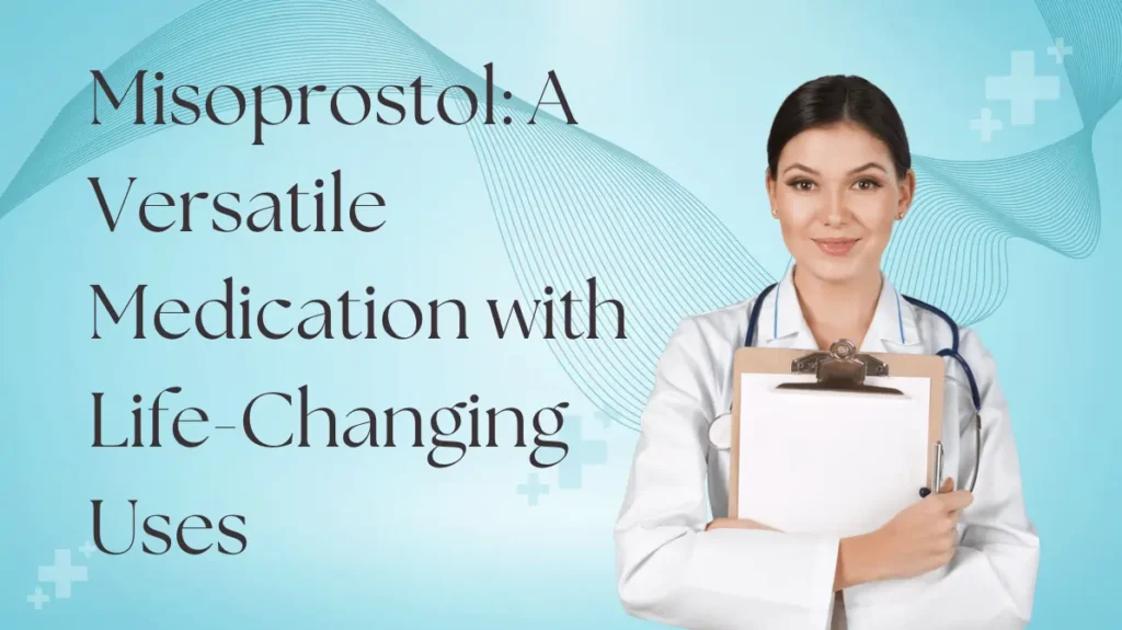 Misoprostol: A Versatile Medication with Life-Changing Uses
